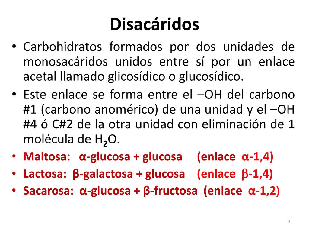 Disacáridos Carbohidratos formados por dos unidades de monosacáridos unidos entre sí por un enlace acetal llamado glicosídico o glucosídico.
