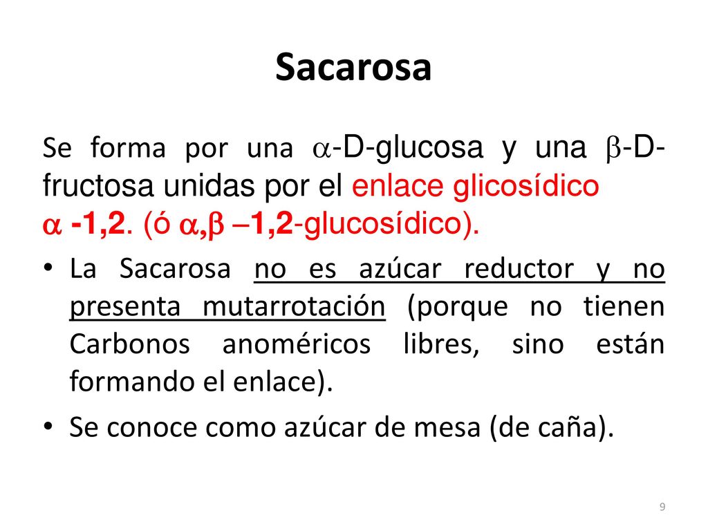 Sacarosa Se forma por una -D-glucosa y una -D-fructosa unidas por el enlace glicosídico. a -1,2. (ó a,b -1,2-glucosídico).