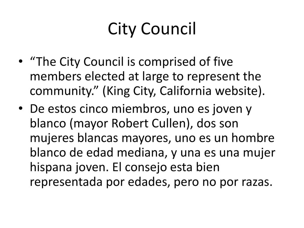 City Council The City Council is comprised of five members elected at large to represent the community. (King City, California website).