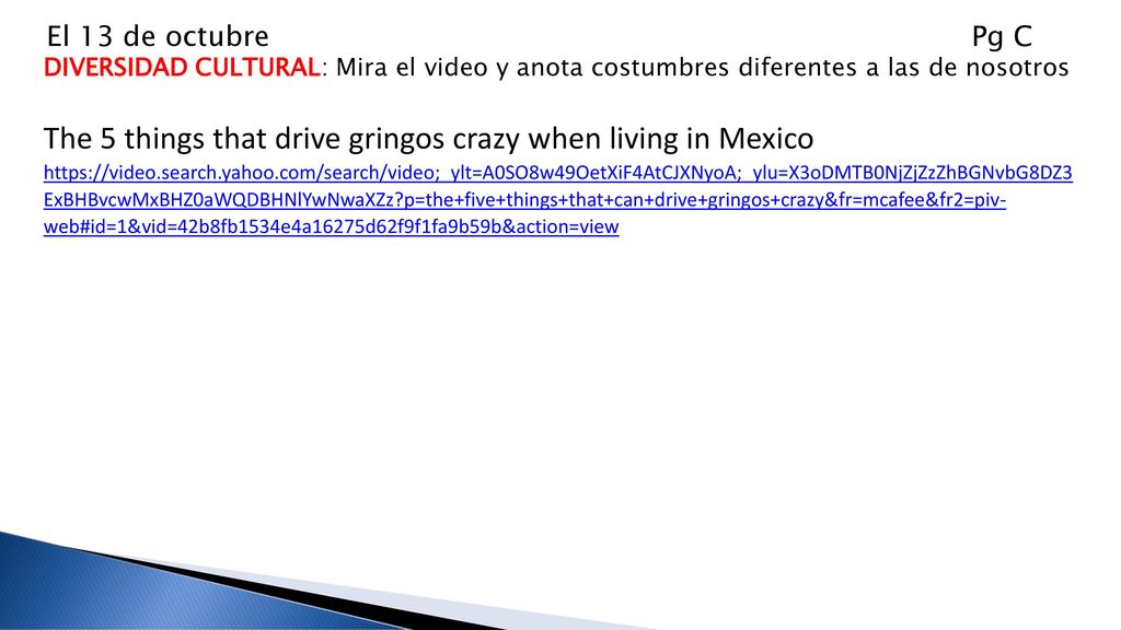 El 13 de octubre Pg C DIVERSIDAD CULTURAL: Mira el video y anota costumbres diferentes a las de nosotros.