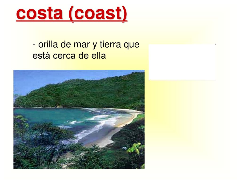 costa (coast) - orilla de mar y tierra que está cerca de ella