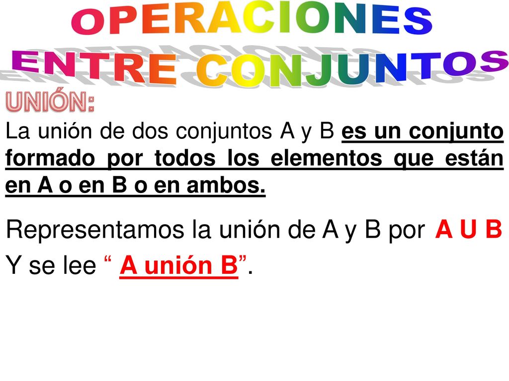 Representamos la unión de A y B por A U B Y se lee A unión B .