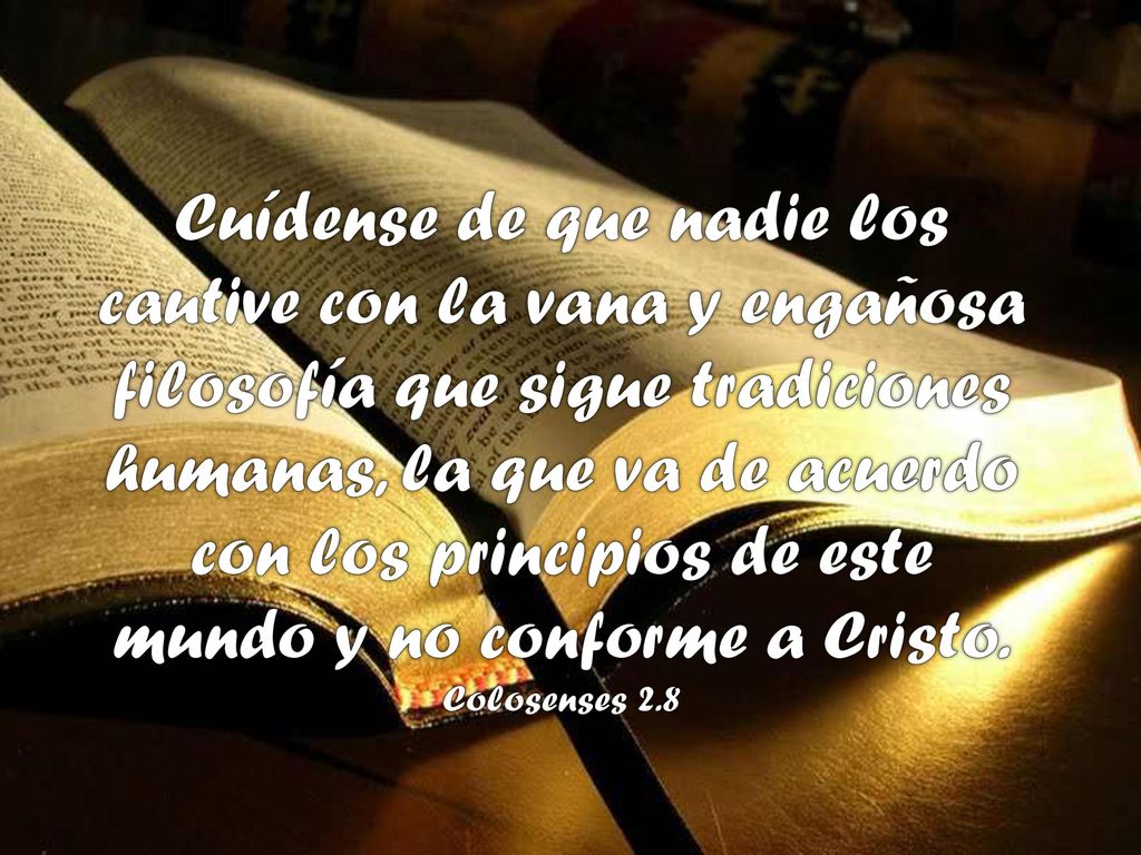 Cuídense de que nadie los cautive con la vana y engañosa filosofía que sigue tradiciones humanas, la que va de acuerdo con los principios de este mundo y no conforme a Cristo.
