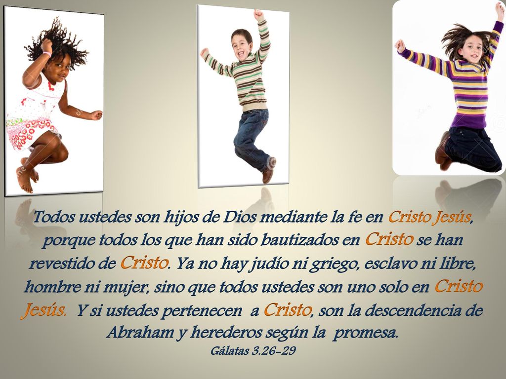 Todos ustedes son hijos de Dios mediante la fe en Cristo Jesús, porque todos los que han sido bautizados en Cristo se han revestido de Cristo. Ya no hay judío ni griego, esclavo ni libre, hombre ni mujer, sino que todos ustedes son uno solo en Cristo Jesús. Y si ustedes pertenecen a Cristo, son la descendencia de Abraham y herederos según la promesa.