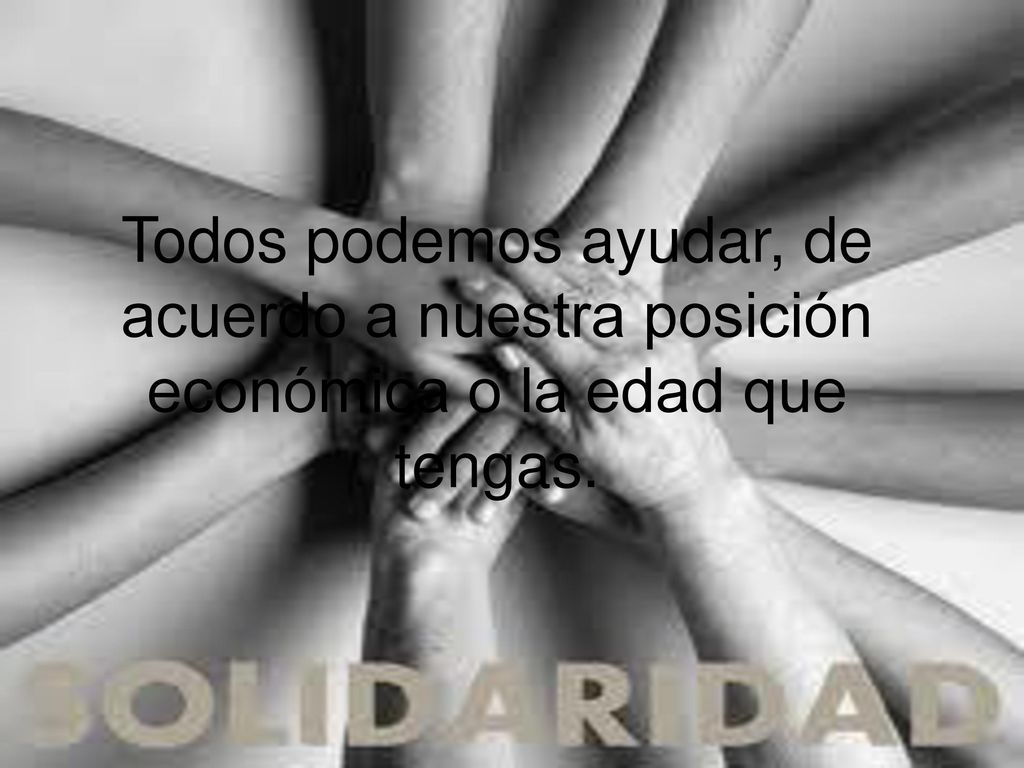 Todos podemos ayudar, de acuerdo a nuestra posición económica o la edad que tengas.