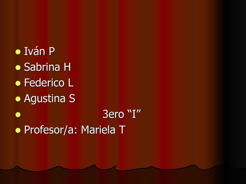 Iván P Sabrina H Federico L Agustina S 3ero I Profesor/a: Mariela T