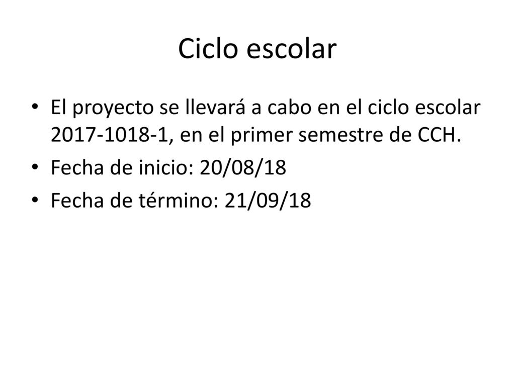 Ciclo escolar El proyecto se llevará a cabo en el ciclo escolar , en el primer semestre de CCH.