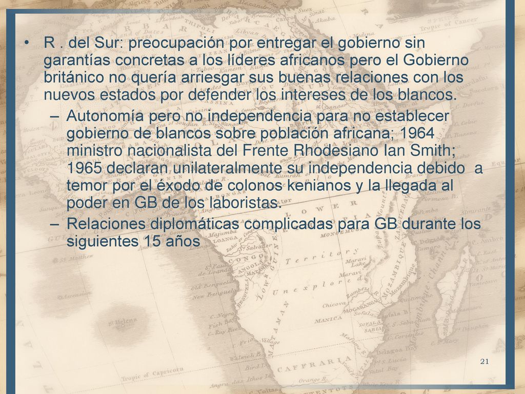 R . del Sur: preocupación por entregar el gobierno sin garantías concretas a los líderes africanos pero el Gobierno británico no quería arriesgar sus buenas relaciones con los nuevos estados por defender los intereses de los blancos.