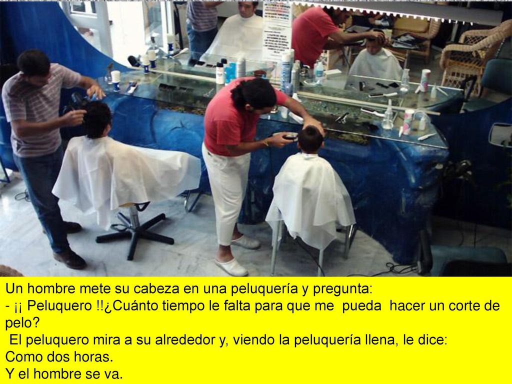 Un hombre mete su cabeza en una peluquería y pregunta: - ¡¡ Peluquero