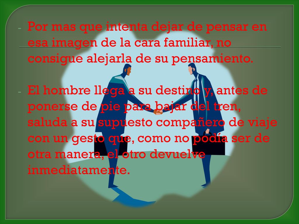 Por mas que intenta dejar de pensar en esa imagen de la cara familiar, no consigue alejarla de su pensamiento.