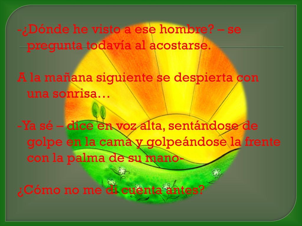 -¿Dónde he visto a ese hombre. – se pregunta todavía al acostarse