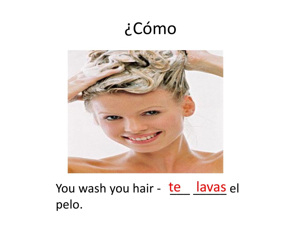 ¿Cómo te lavas You wash you hair - ___ _____ el pelo.