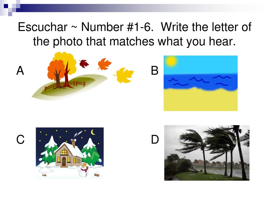 Escuchar ~ Number #1-6. Write the letter of the photo that matches what you hear.
