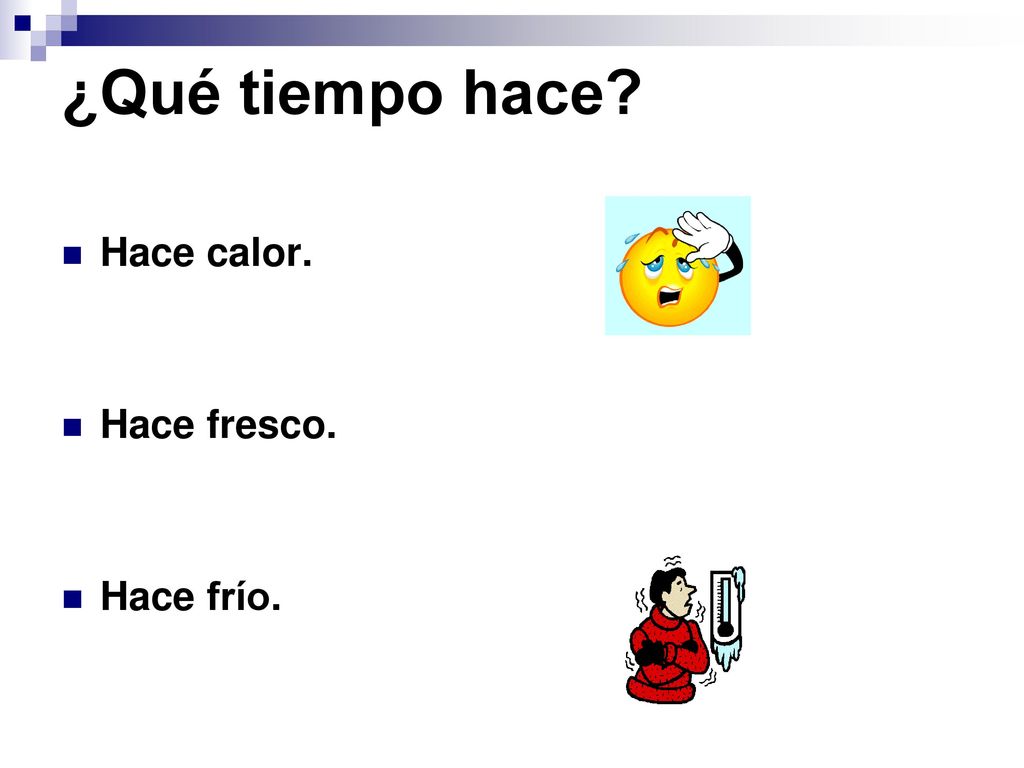 ¿Qué tiempo hace Hace calor. Hace fresco. Hace frío.