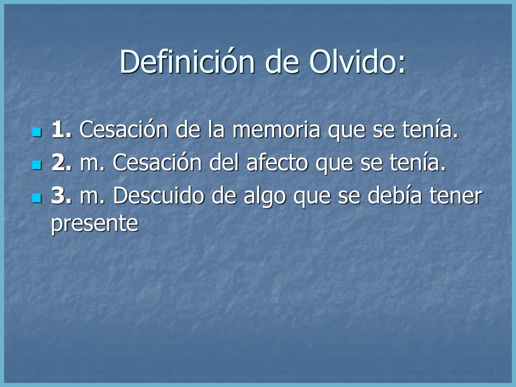 Definición de Olvido: 1. Cesación de la memoria que se tenía.