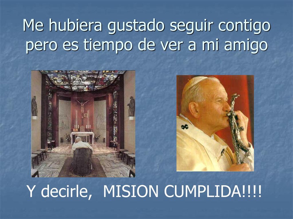 Me hubiera gustado seguir contigo pero es tiempo de ver a mi amigo