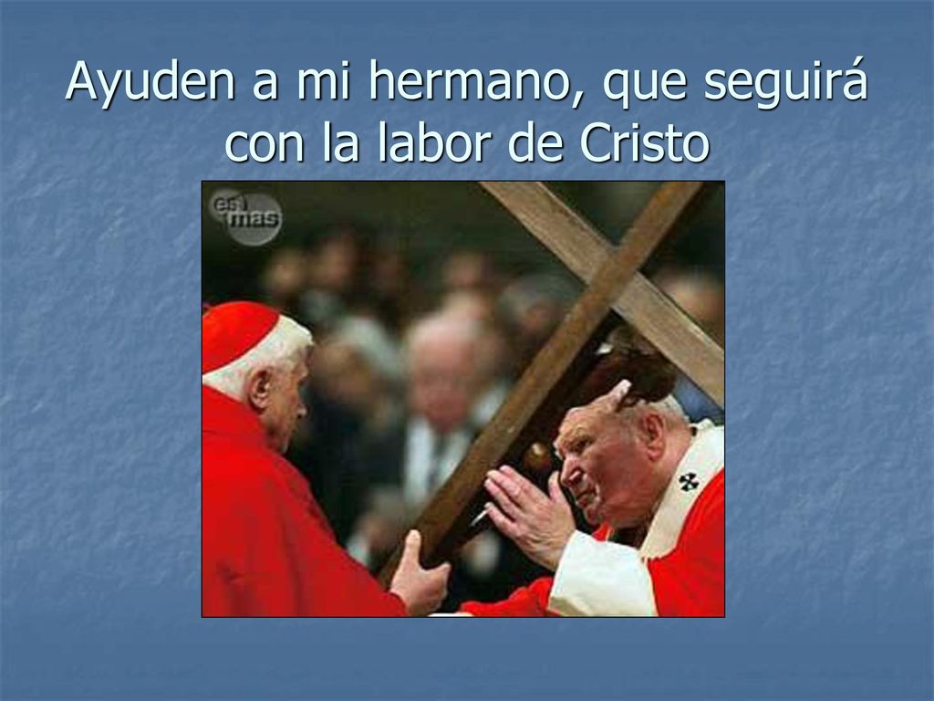 Ayuden a mi hermano, que seguirá con la labor de Cristo