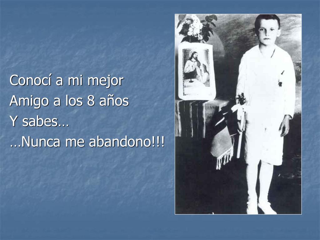 Conocí a mi mejor Amigo a los 8 años Y sabes… …Nunca me abandono!!!