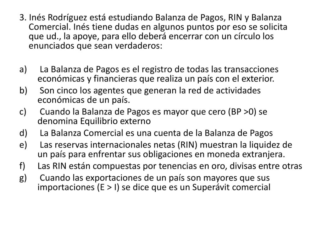 3. Inés Rodríguez está estudiando Balanza de Pagos, RIN y Balanza Comercial. Inés tiene dudas en algunos puntos por eso se solicita que ud., la apoye, para ello deberá encerrar con un círculo los enunciados que sean verdaderos: