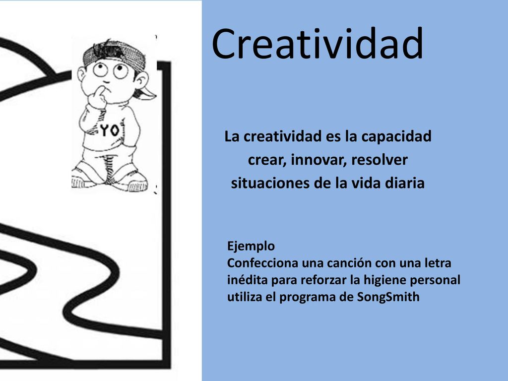 Creatividad La creatividad es la capacidad crear, innovar, resolver situaciones de la vida diaria.