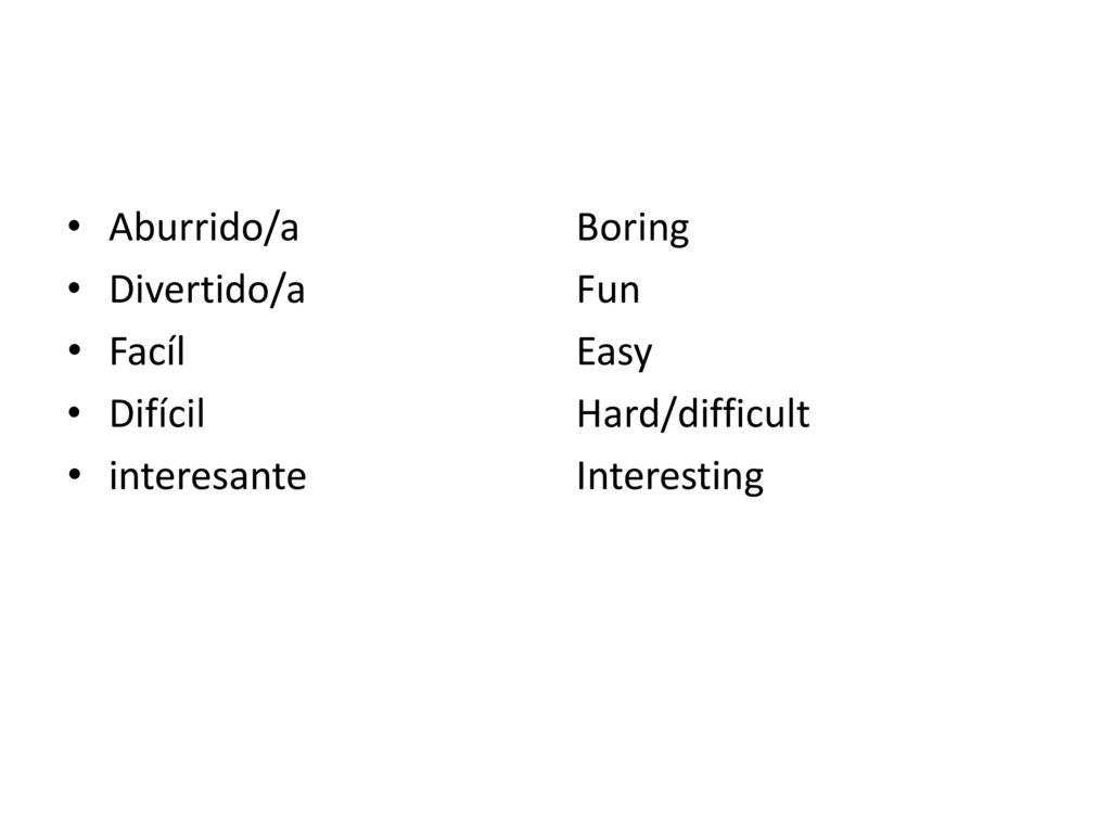 Aburrido/a Divertido/a Facíl Difícil interesante Boring Fun Easy Hard/difficult Interesting