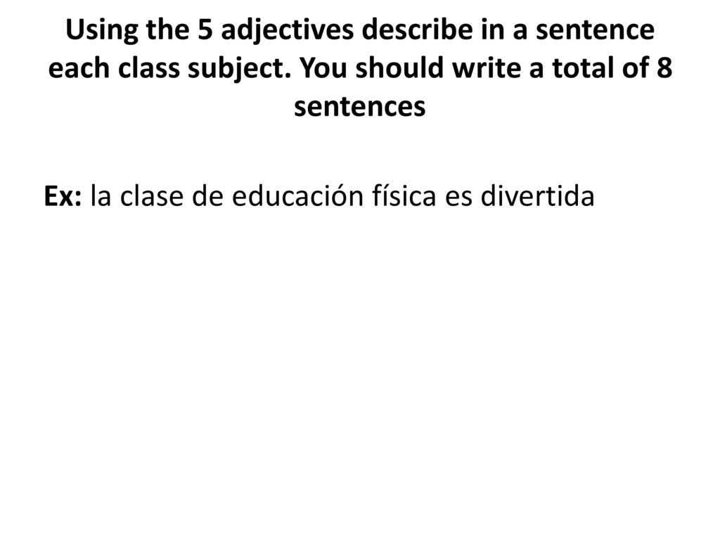 Using the 5 adjectives describe in a sentence each class subject