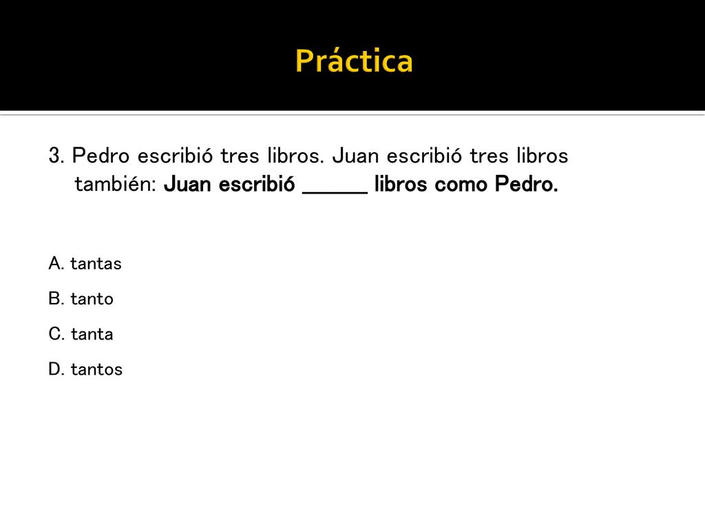 Práctica 3. Pedro escribió tres libros. Juan escribió tres libros también: Juan escribió _________ libros como Pedro.