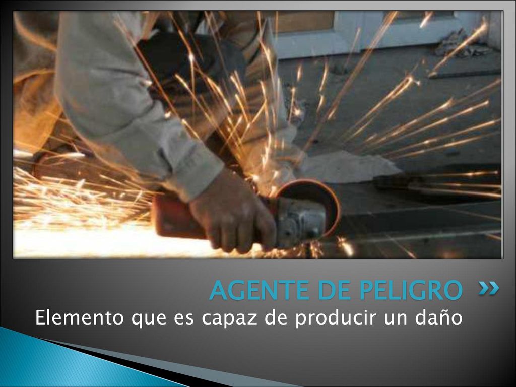 AGENTE DE PELIGRO Elemento que es capaz de producir un daño
