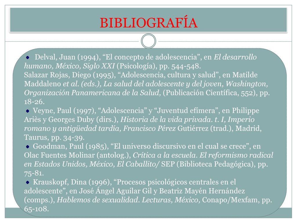 BIBLIOGRAFÍA Delval, Juan (1994), El concepto de adolescencia , en El desarrollo humano, México, Siglo XXI (Psicología), pp