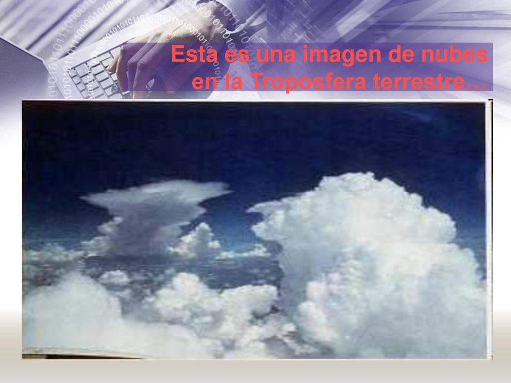 Esta es una imagen de nubes en la Troposfera terrestre…