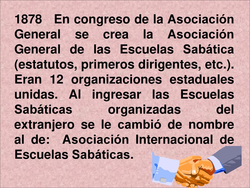 1878 En congreso de la Asociación General se crea la Asociación General de las Escuelas Sabática (estatutos, primeros dirigentes, etc.).