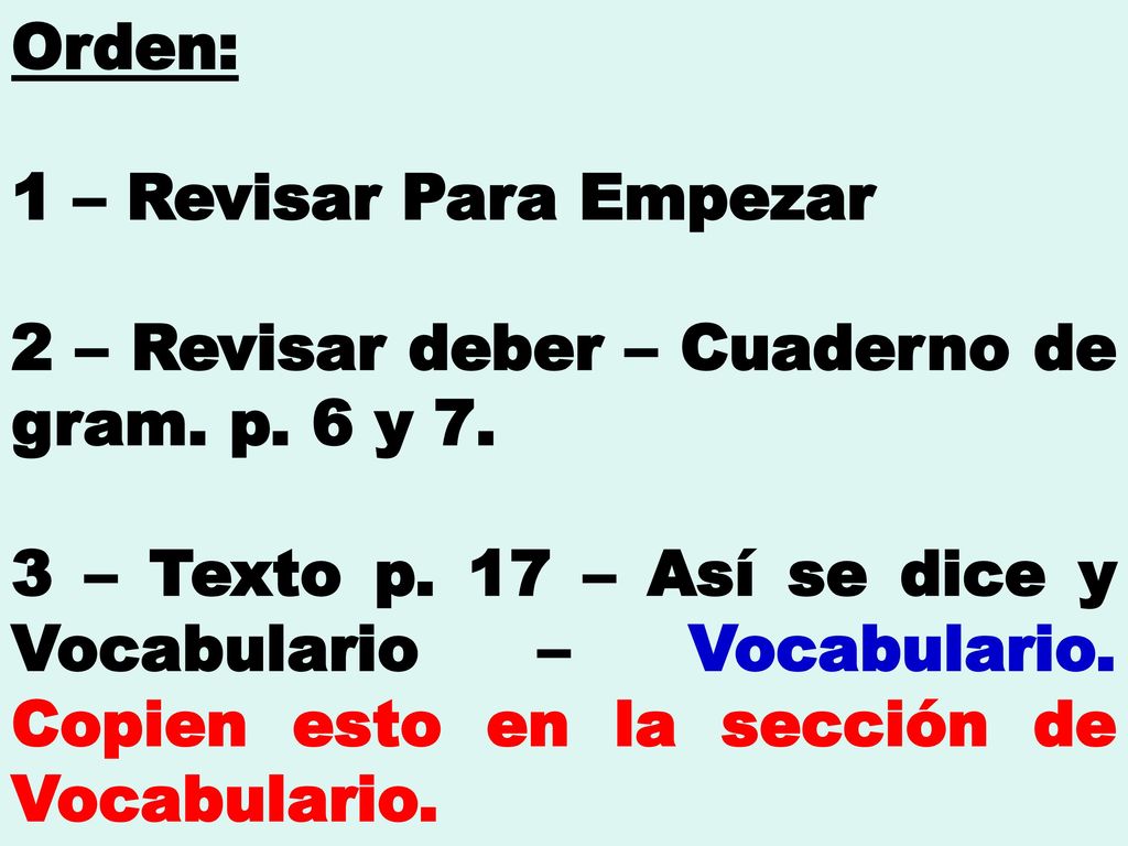 Orden: 1 – Revisar Para Empezar. 2 – Revisar deber – Cuaderno de gram. p. 6 y 7.