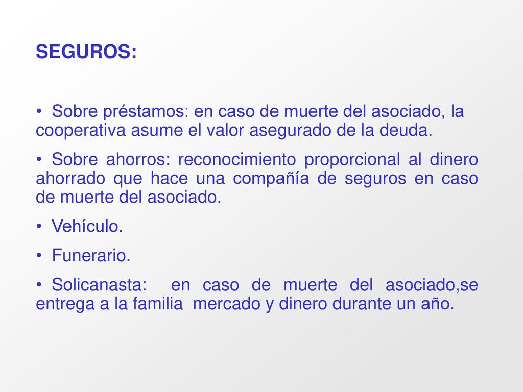 SEGUROS: Sobre préstamos: en caso de muerte del asociado, la cooperativa asume el valor asegurado de la deuda.