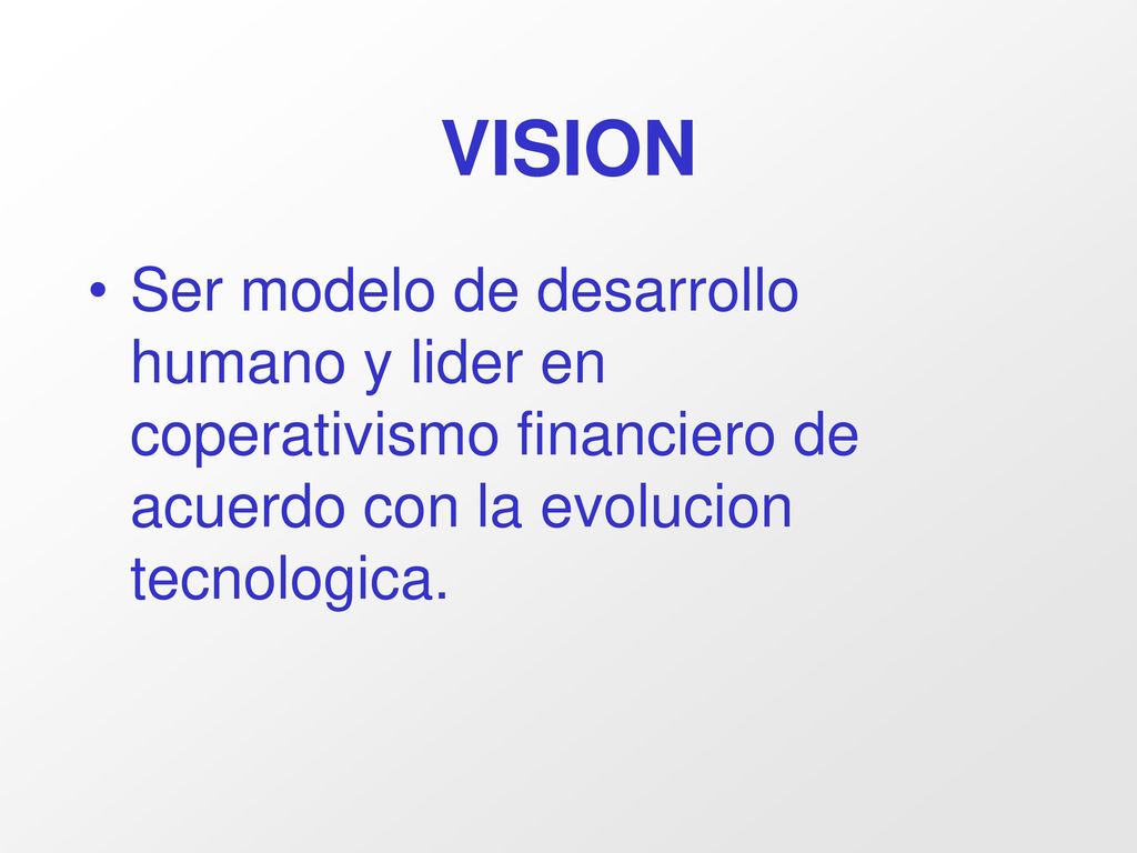 VISION Ser modelo de desarrollo humano y lider en coperativismo financiero de acuerdo con la evolucion tecnologica.