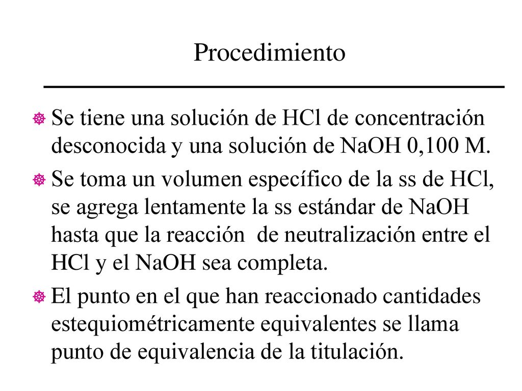 Procedimiento Se tiene una solución de HCl de concentración desconocida y una solución de NaOH 0,100 M.