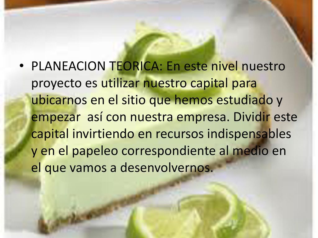 PLANEACION TEORICA: En este nivel nuestro proyecto es utilizar nuestro capital para ubicarnos en el sitio que hemos estudiado y empezar así con nuestra empresa.