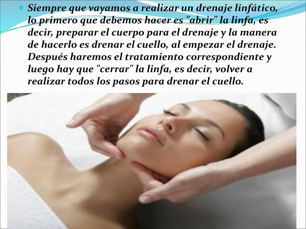 Siempre que vayamos a realizar un drenaje linfático, lo primero que debemos hacer es abrir la linfa, es decir, preparar el cuerpo para el drenaje y la manera de hacerlo es drenar el cuello, al empezar el drenaje.