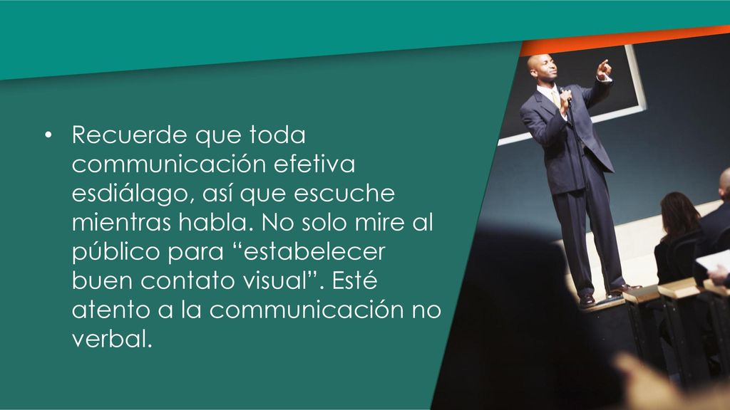 Recuerde que toda communicación efetiva esdiálago, así que escuche mientras habla.