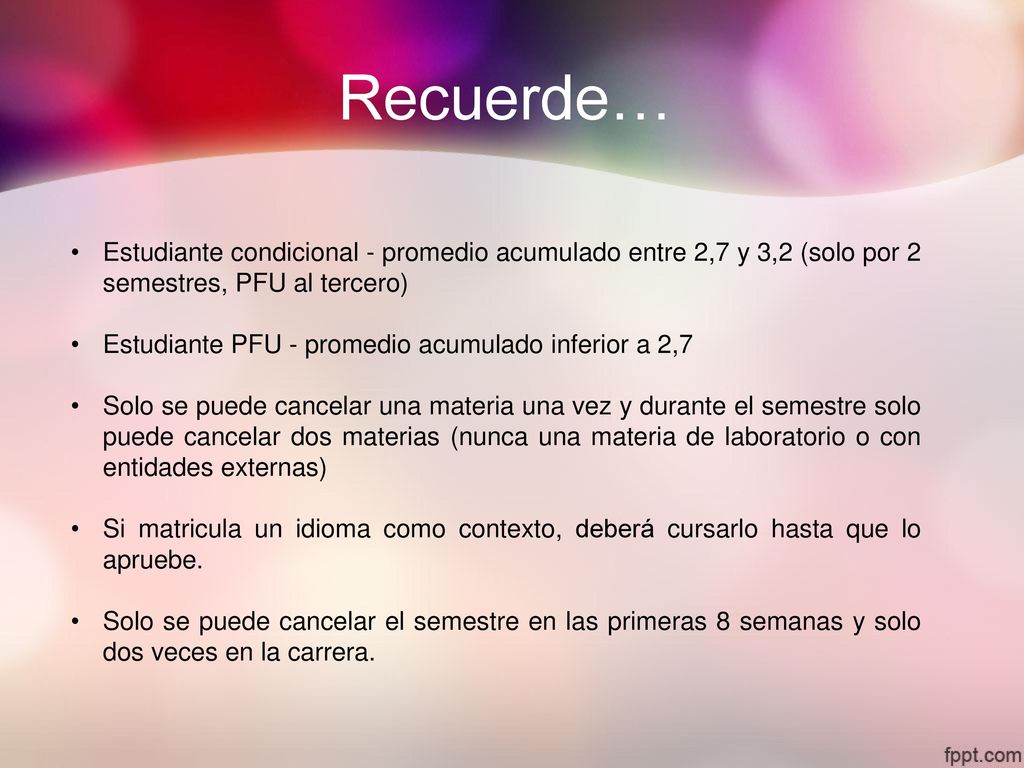 Recuerde… Estudiante condicional - promedio acumulado entre 2,7 y 3,2 (solo por 2 semestres, PFU al tercero)