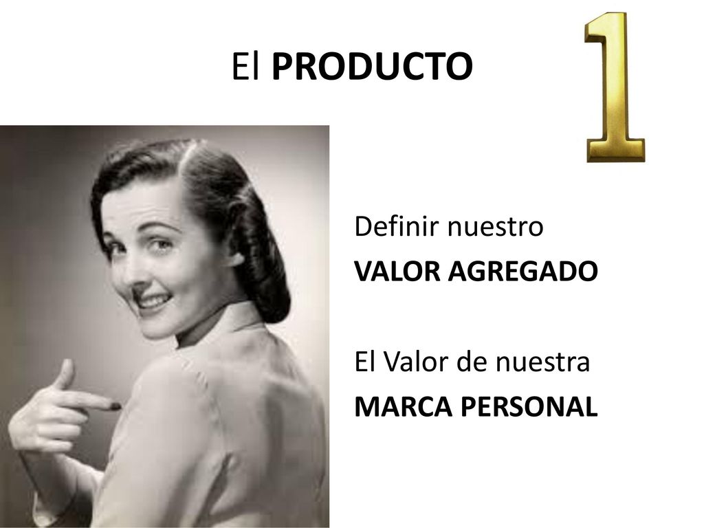 El PRODUCTO Definir nuestro VALOR AGREGADO El Valor de nuestra MARCA PERSONAL