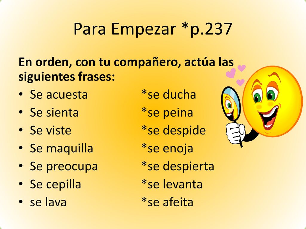 Para Empezar *p.237 En orden, con tu compañero, actúa las siguientes frases: Se acuesta *se ducha.