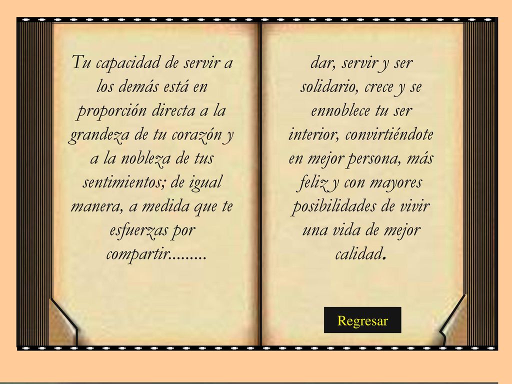 Tu capacidad de servir a los demás está en proporción directa a la grandeza de tu corazón y a la nobleza de tus sentimientos; de igual manera, a medida que te esfuerzas por