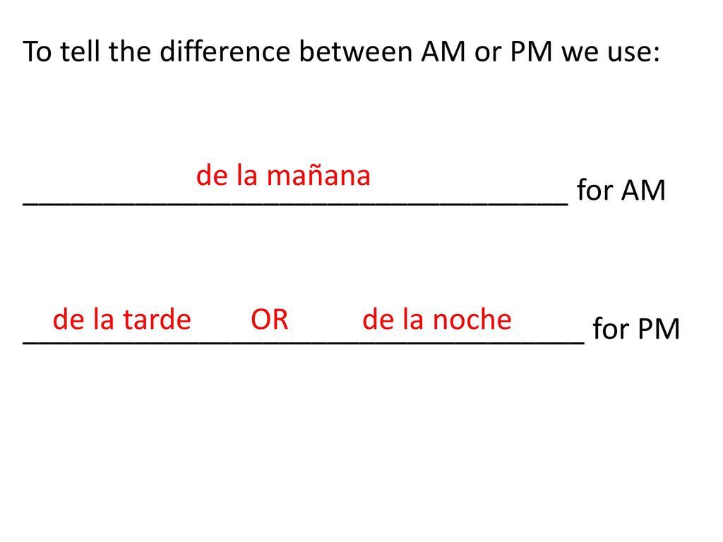 To tell the difference between AM or PM we use: __________________________________ for AM ___________________________________ for PM