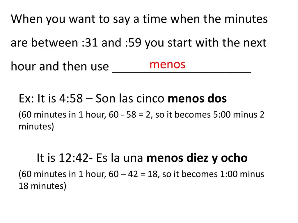 Ex: It is 4:58 – Son las cinco menos dos