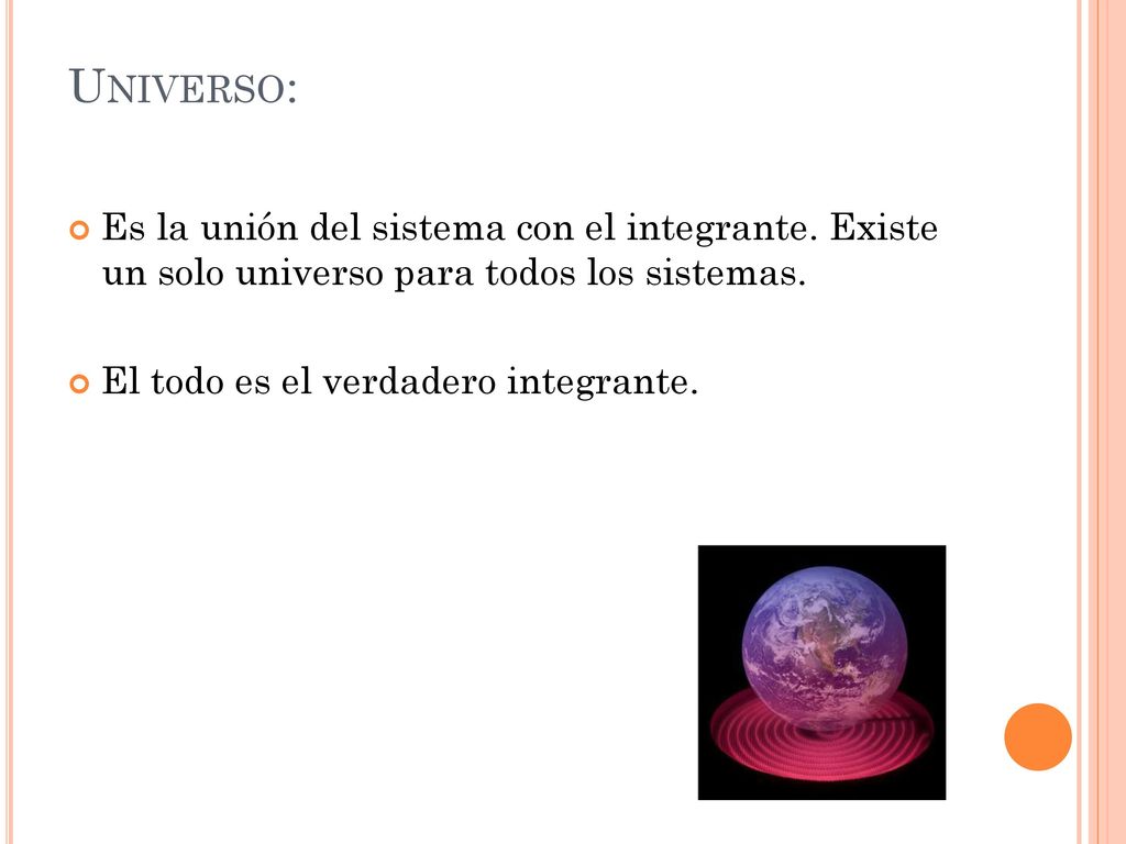 Universo: Es la unión del sistema con el integrante. Existe un solo universo para todos los sistemas.