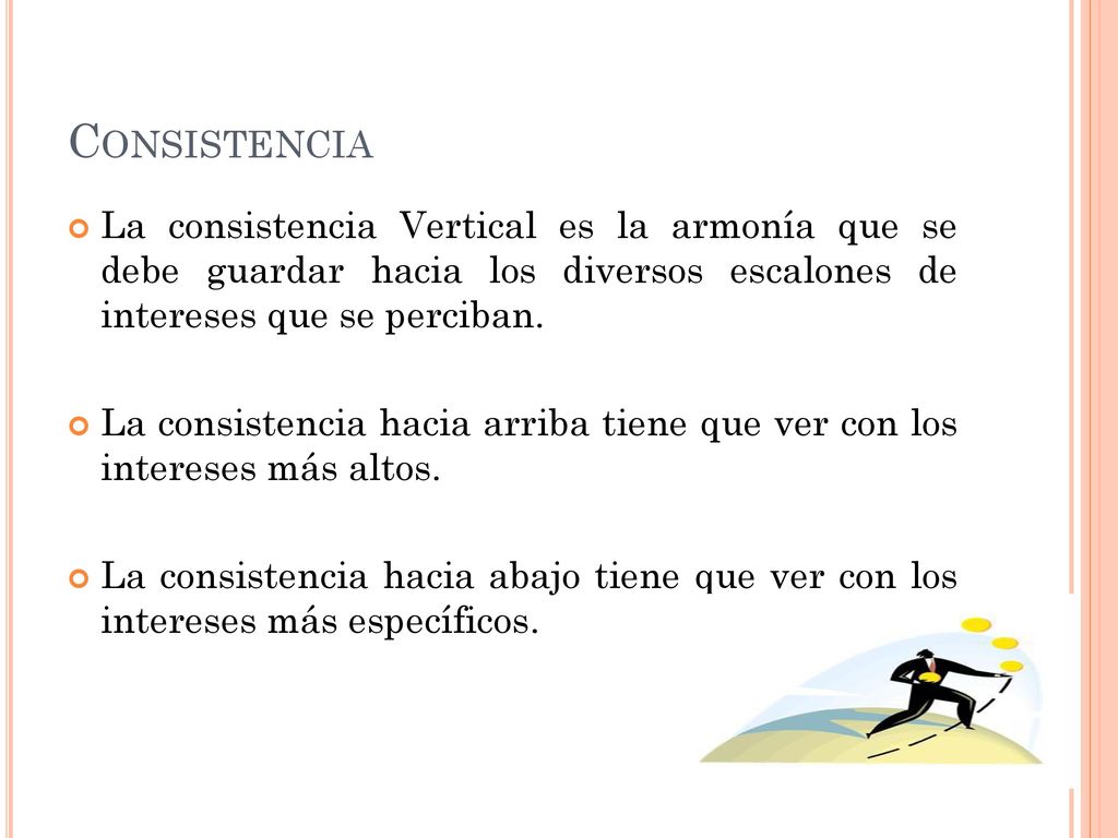 Consistencia La consistencia Vertical es la armonía que se debe guardar hacia los diversos escalones de intereses que se perciban.