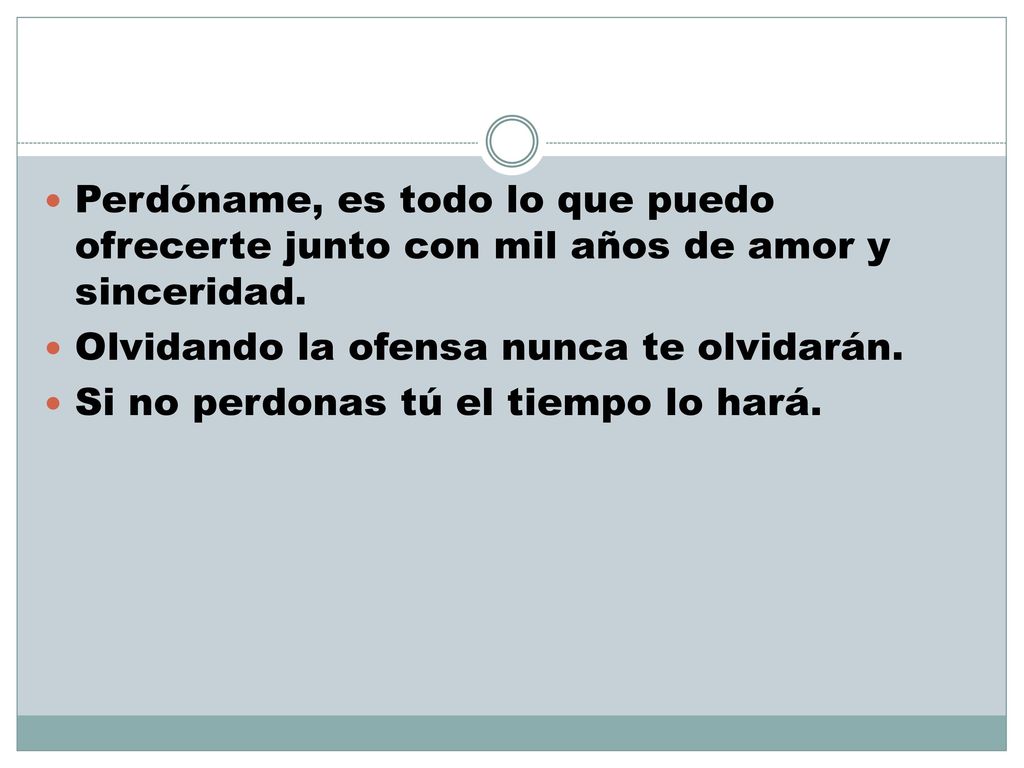 Perdóname, es todo lo que puedo ofrecerte junto con mil años de amor y sinceridad.