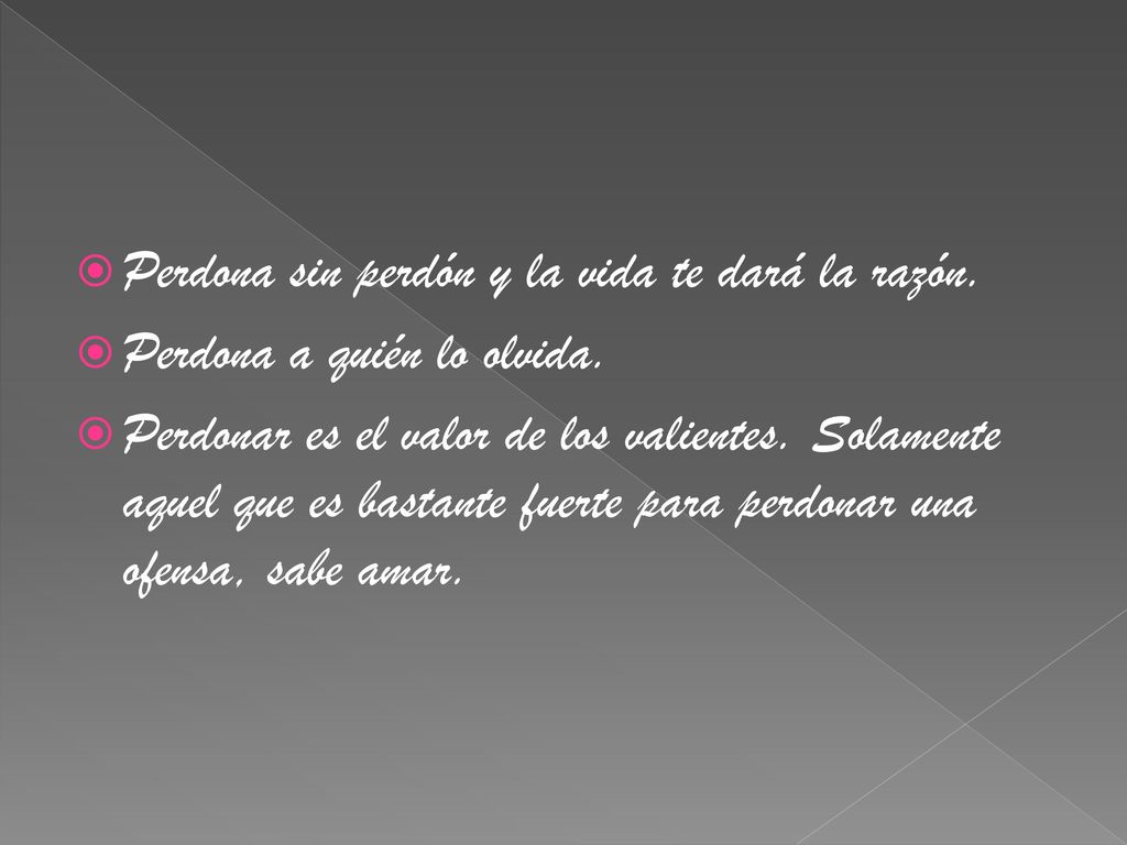 Perdona sin perdón y la vida te dará la razón.