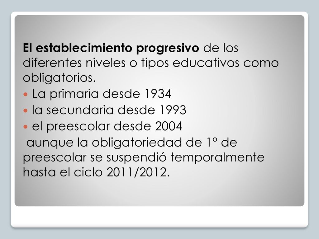 El establecimiento progresivo de los diferentes niveles o tipos educativos como obligatorios.