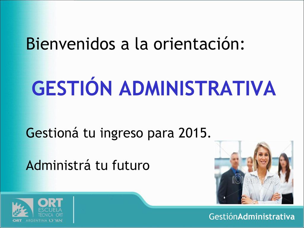 Bienvenidos a la orientación: GESTIÓN ADMINISTRATIVA Gestioná tu ingreso para 2015.